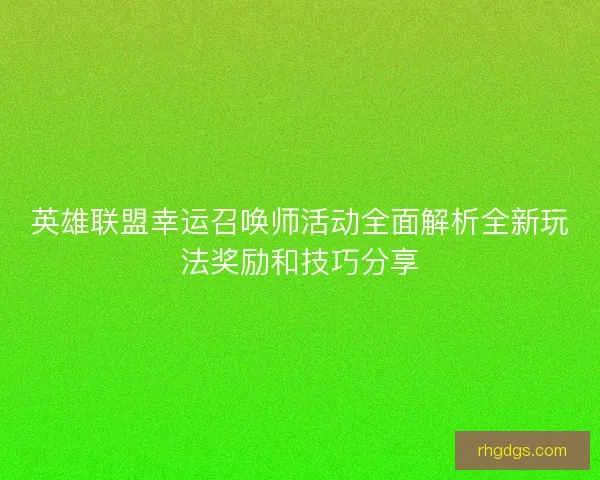 英雄联盟幸运召唤师活动全面解析全新玩法奖励和技巧分享