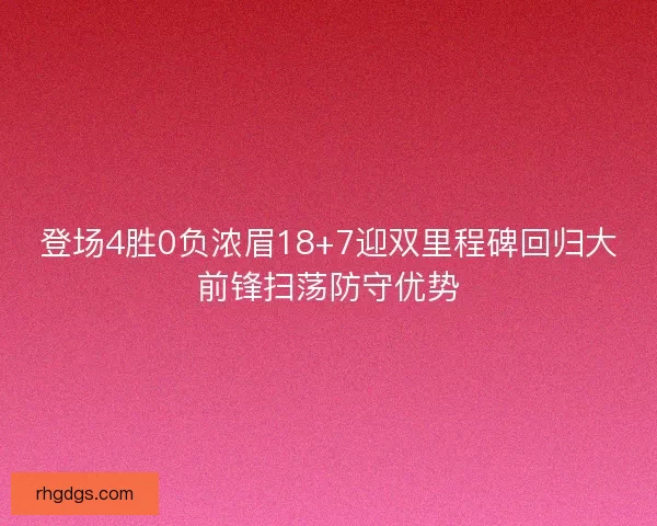 登场4胜0负浓眉18+7迎双里程碑回归大前锋扫荡防守优势